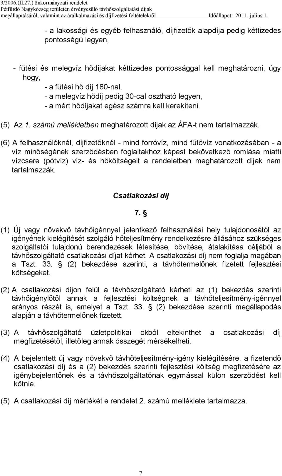 (6) A felhasználóknál, díjfizetőknél - mind forróvíz, mind fűtővíz vonatkozásában - a víz minőségének szerződésben foglaltakhoz képest bekövetkező romlása miatti vízcsere (pótvíz) víz- és