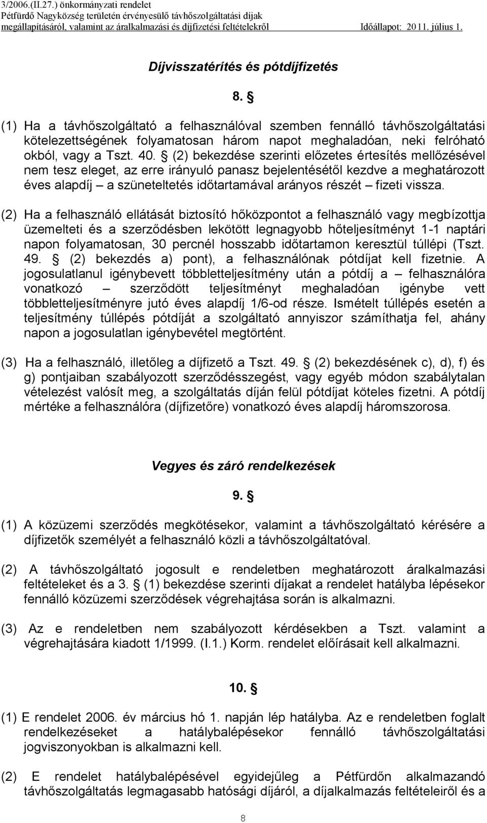 (2) bekezdése szerinti előzetes értesítés mellőzésével nem tesz eleget, az erre irányuló panasz bejelentésétől kezdve a meghatározott éves alapdíj a szüneteltetés időtartamával arányos részét fizeti