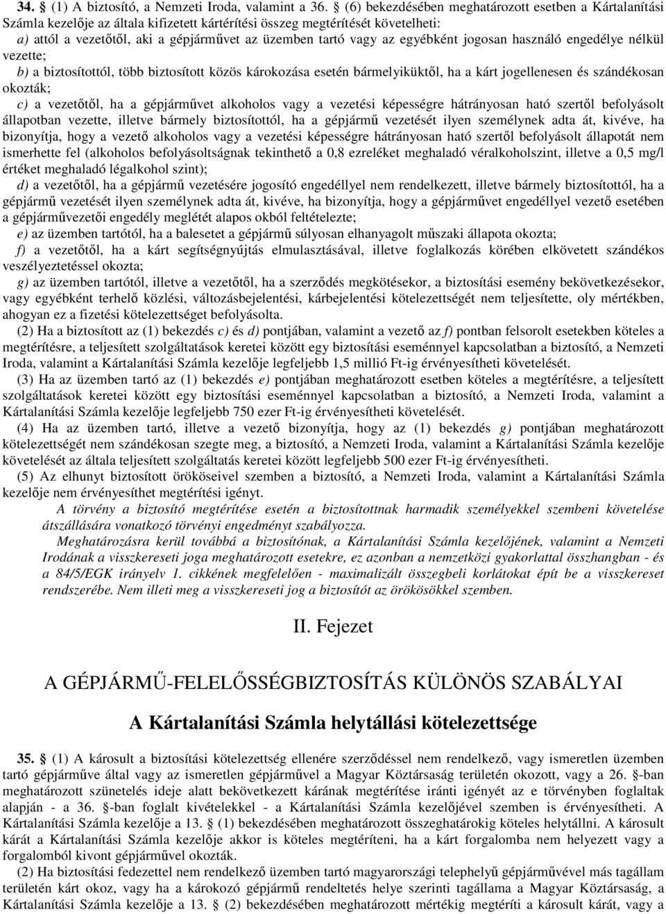 az egyébként jogosan használó engedélye nélkül vezette; b) a biztosítottól, több biztosított közös károkozása esetén bármelyiküktıl, ha a kárt jogellenesen és szándékosan okozták; c) a vezetıtıl, ha