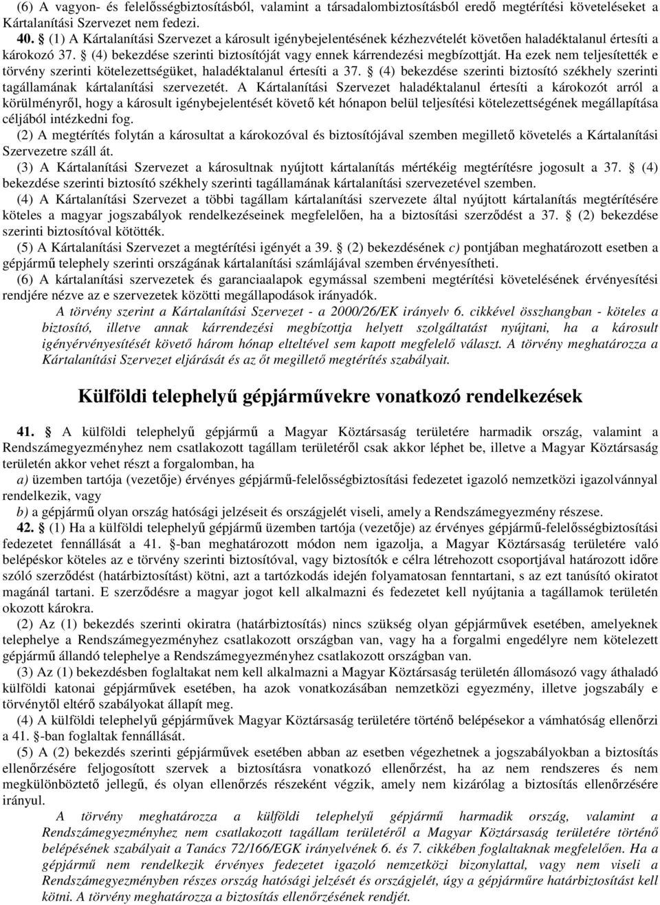 Ha ezek nem teljesítették e törvény szerinti kötelezettségüket, haladéktalanul értesíti a 37. (4) bekezdése szerinti biztosító székhely szerinti tagállamának kártalanítási szervezetét.