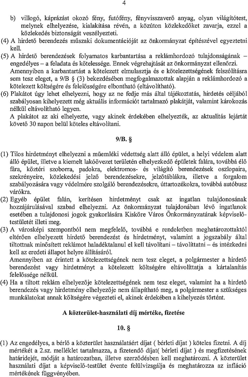 (5) A hirdető berendezések folyamatos karbantartása a reklámhordozó tulajdonságának engedélyes a feladata és kötelessége. Ennek végrehajtását az önkormányzat ellenőrzi.