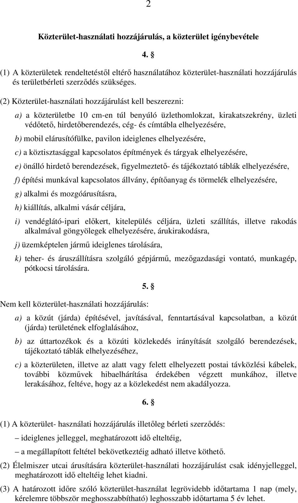 mobil elárusítófülke, pavilon ideiglenes elhelyezésére, c) a köztisztasággal kapcsolatos építmények és tárgyak elhelyezésére, e) önálló hirdetı berendezések, figyelmeztetı- és tájékoztató táblák