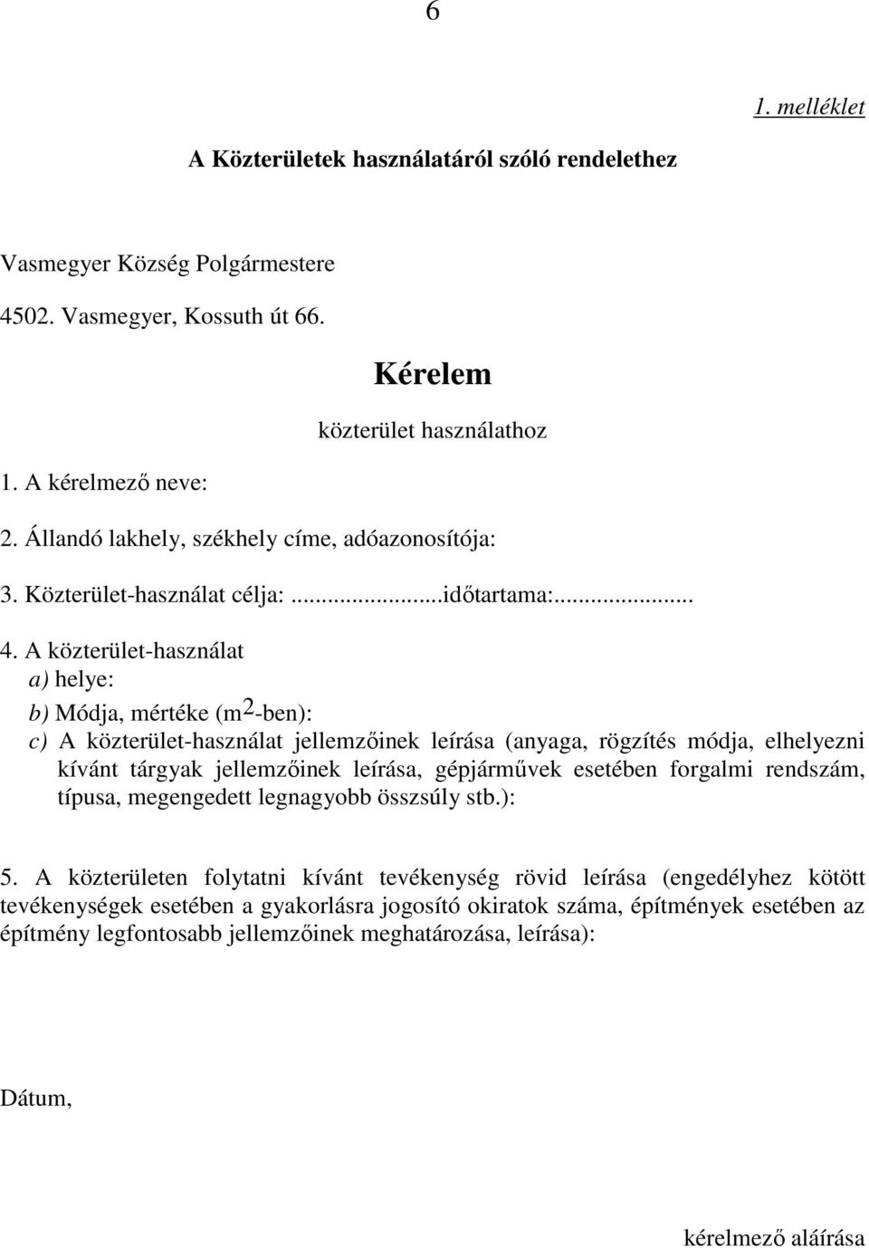 A közterület-használat a) helye: b) Módja, mértéke (m 2 -ben): c) A közterület-használat jellemzıinek leírása (anyaga, rögzítés módja, elhelyezni kívánt tárgyak jellemzıinek leírása, gépjármővek