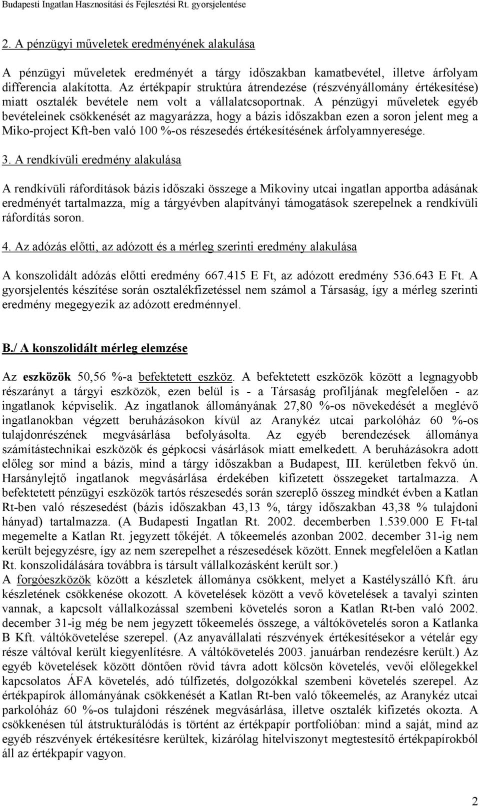 Az értékpapír struktúra átrendezése (részvényállomány értékesítése) miatt osztalék bevétele nem volt a vállalatcsoportnak.