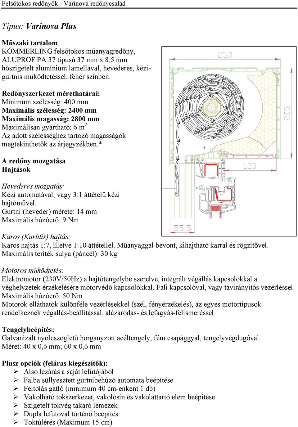 az árjegyzékben.* A redőny mozgatása Hajtások Hevederes mozgatás: Kézi automatával, vagy 3:1 áttételű kézi hajtóművel.