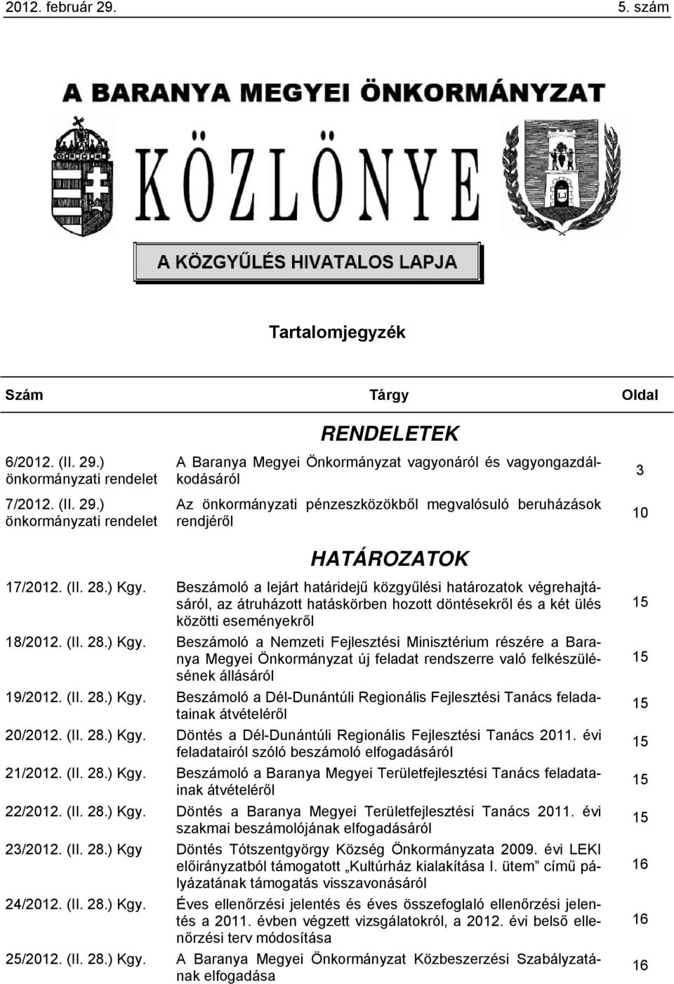 (II. 28.) Kgy. Beszámoló a Dél-Dunántúli Regionális Fejlesztési Tanács feladatainak átvételéről 20/2012. (II. 28.) Kgy. Döntés a Dél-Dunántúli Regionális Fejlesztési Tanács 2011.