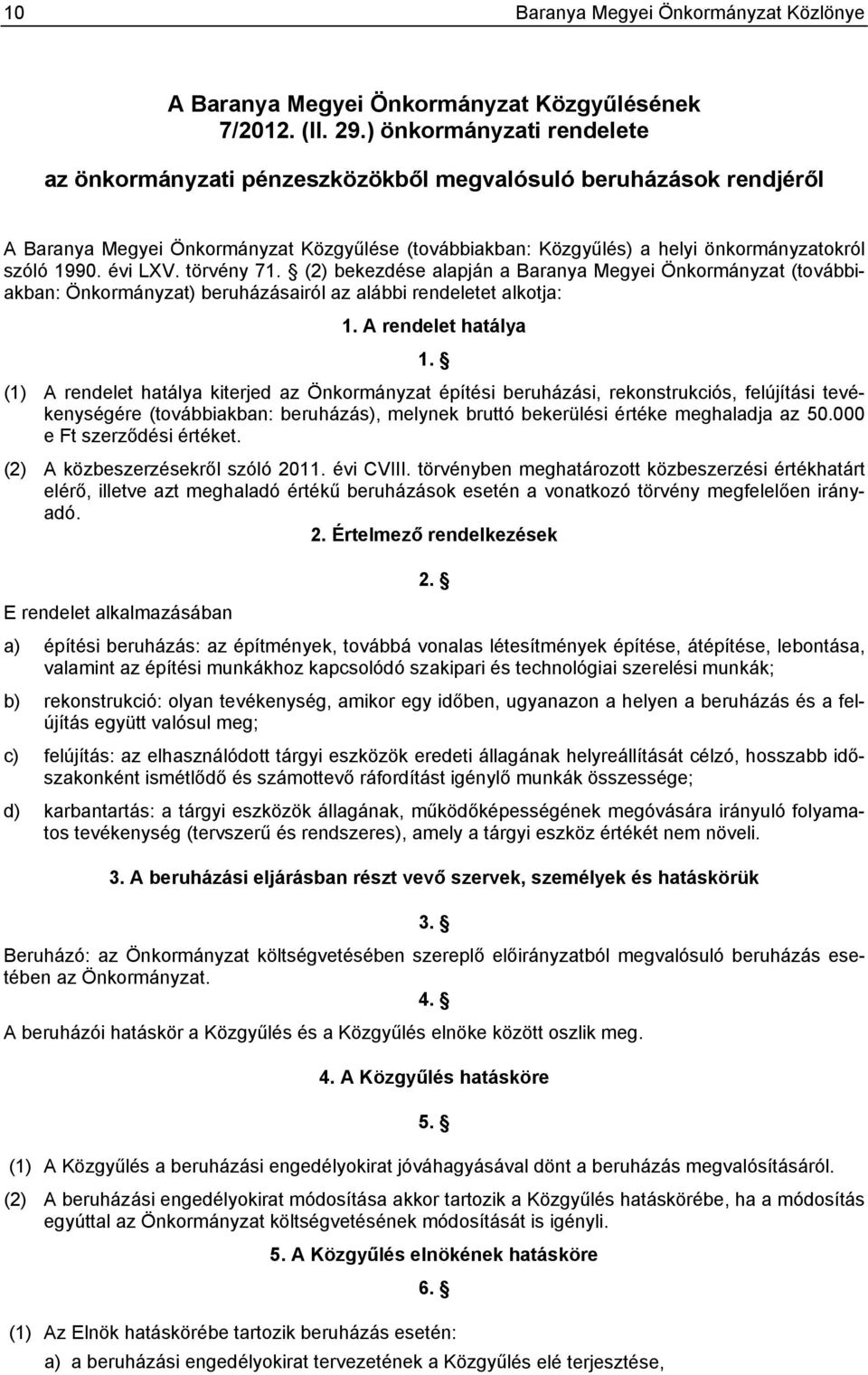 évi LXV. törvény 71. (2) bekezdése alapján a Baranya Megyei Önkormányzat (továbbiakban: Önkormányzat) beruházásairól az alábbi rendeletet alkotja: 1. A rendelet hatálya 1.