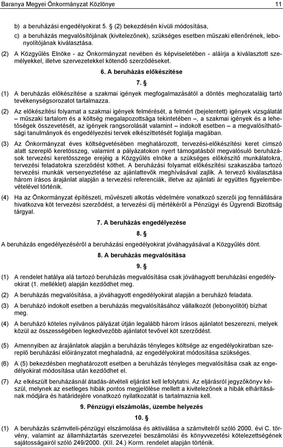 (2) A Közgyűlés Elnöke - az Önkormányzat nevében és képviseletében - aláírja a kiválasztott személyekkel, illetve szervezetekkel kötendő szerződéseket. 6. A beruházás előkészítése 7.