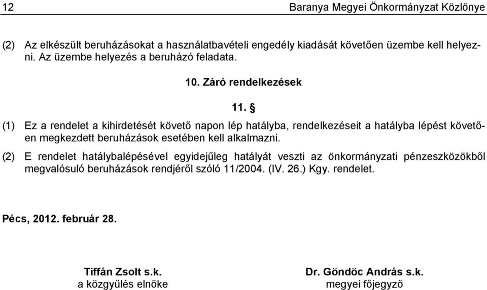 (1) Ez a rendelet a kihirdetését követő napon lép hatályba, rendelkezéseit a hatályba lépést követően megkezdett beruházások esetében kell alkalmazni.