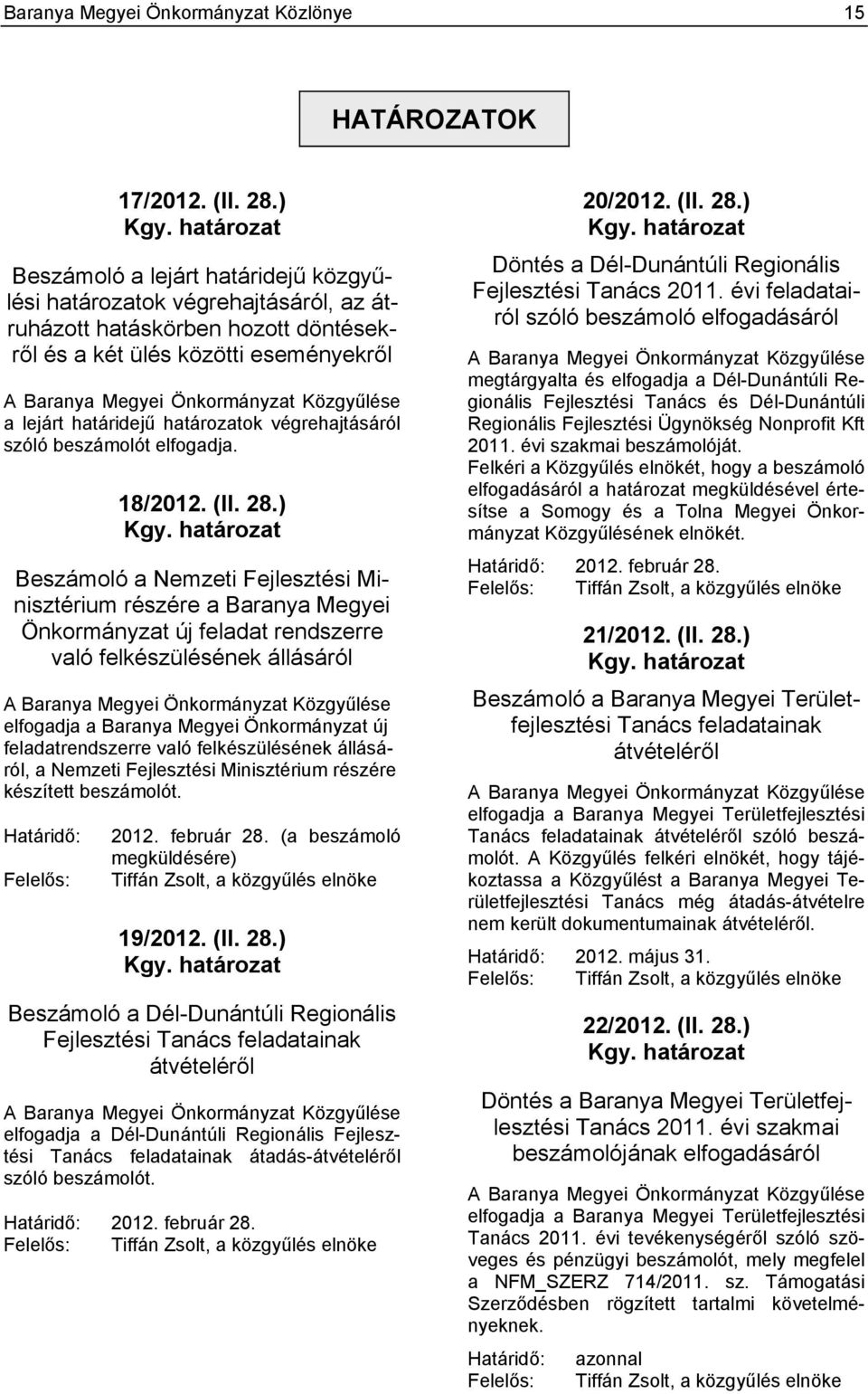 Közgyűlése a lejárt határidejű határozatok végrehajtásáról szóló beszámolót elfogadja. 18/2012. (II. 28.) Kgy.