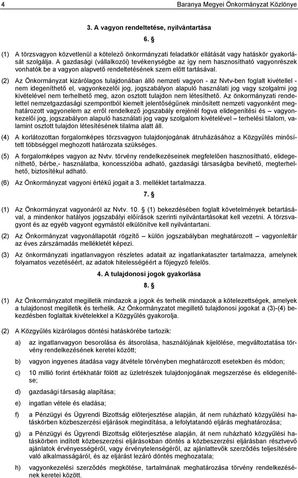 (2) Az Önkormányzat kizárólagos tulajdonában álló nemzeti vagyon - az Nvtv-ben foglalt kivétellel - nem idegeníthető el, vagyonkezelői jog, jogszabályon alapuló használati jog vagy szolgalmi jog