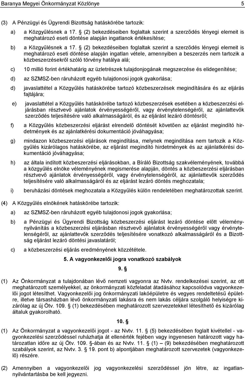 (2) bekezdéseiben foglaltak szerint a szerződés lényegi elemeit is meghatározó eseti döntése alapján ingatlan vétele, amennyiben a beszerzés nem tartozik a közbeszerzésekről szóló törvény hatálya