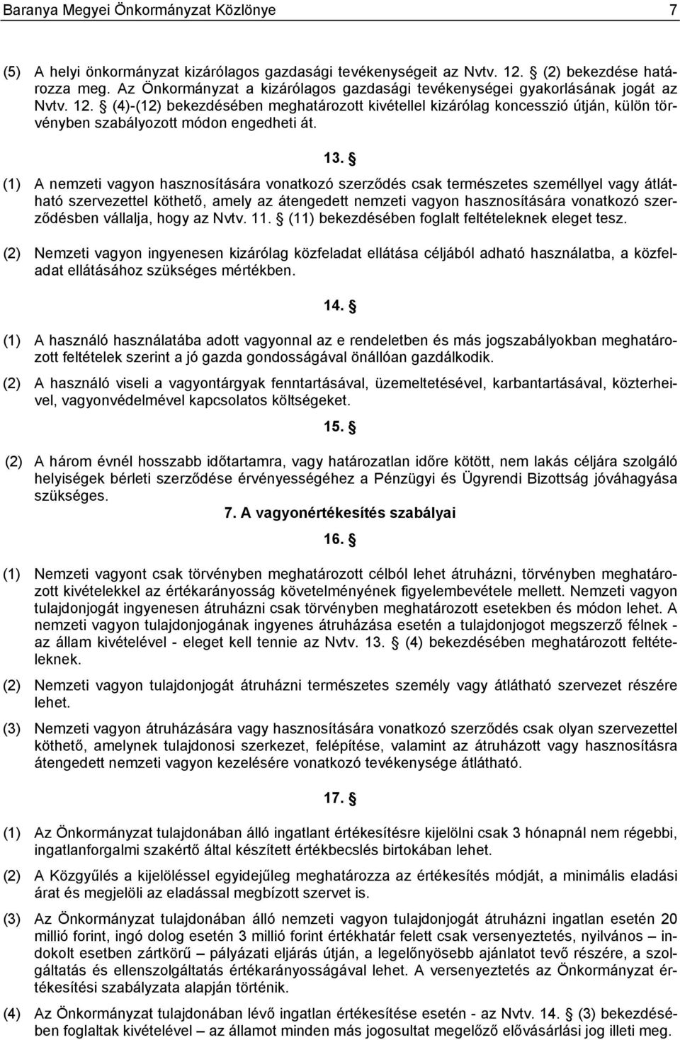 (4)-(12) bekezdésében meghatározott kivétellel kizárólag koncesszió útján, külön törvényben szabályozott módon engedheti át. 13.