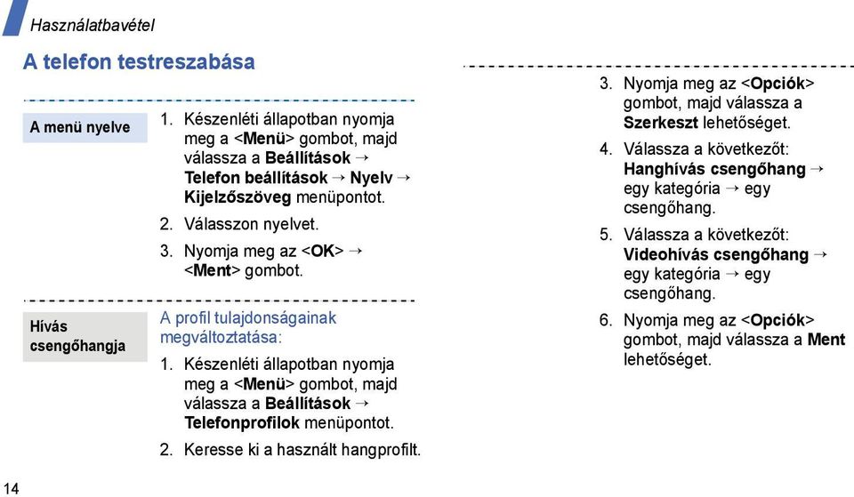 A profil tulajdonságainak megváltoztatása: 1. Készenléti állapotban nyomja meg a <Menü> gombot, majd válassza a Beállítások Telefonprofilok menüpontot. 2. Keresse ki a használt hangprofilt.