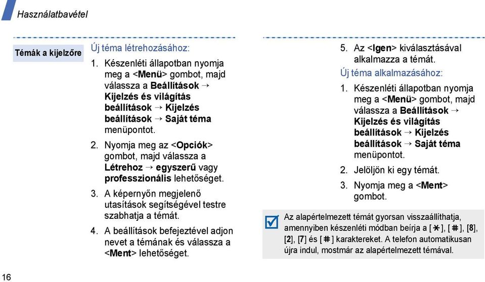 Nyomja meg az <Opciók> gombot, majd válassza a Létrehoz egyszerű vagy professzionális lehetőséget. 3. A képernyőn megjelenő utasítások segítségével testre szabhatja a témát. 4.