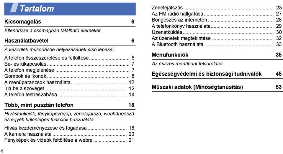 .. 14 Több, mint pusztán telefon 18 Hívásfunkciók, fényképezőgép, zenelejátszó, webböngésző és egyéb különleges funkciók használata. Hívás kezdeményezése és fogadása... 18 A kamera használata.