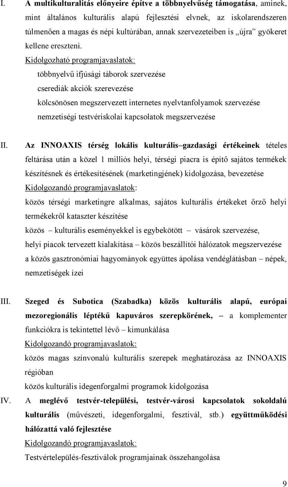 Kidolgozható programjavaslatok: többnyelvű ifjúsági táborok szervezése cserediák akciók szerevezése kölcsönösen megszervezett internetes nyelvtanfolyamok szervezése nemzetiségi testvériskolai