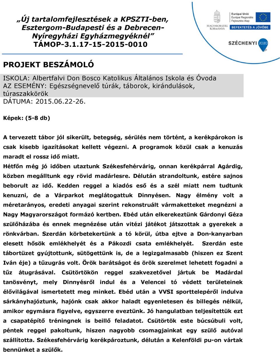 Hétfőn még jó időben utaztunk Székesfehérvárig, onnan kerékpárral Agárdig, közben megálltunk egy rövid madárlesre. Délután strandoltunk, estére sajnos beborult az idő.