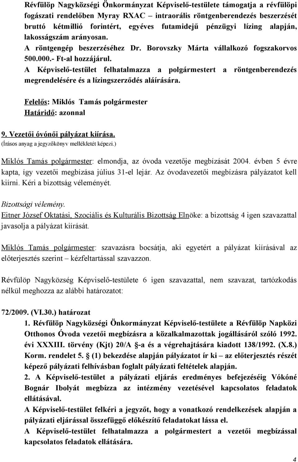 A Képviselő-testület felhatalmazza a polgármestert a röntgenberendezés megrendelésére és a lízingszerződés aláírására. Felelős: Miklós Tamás polgármester Határidő: azonnal 9.