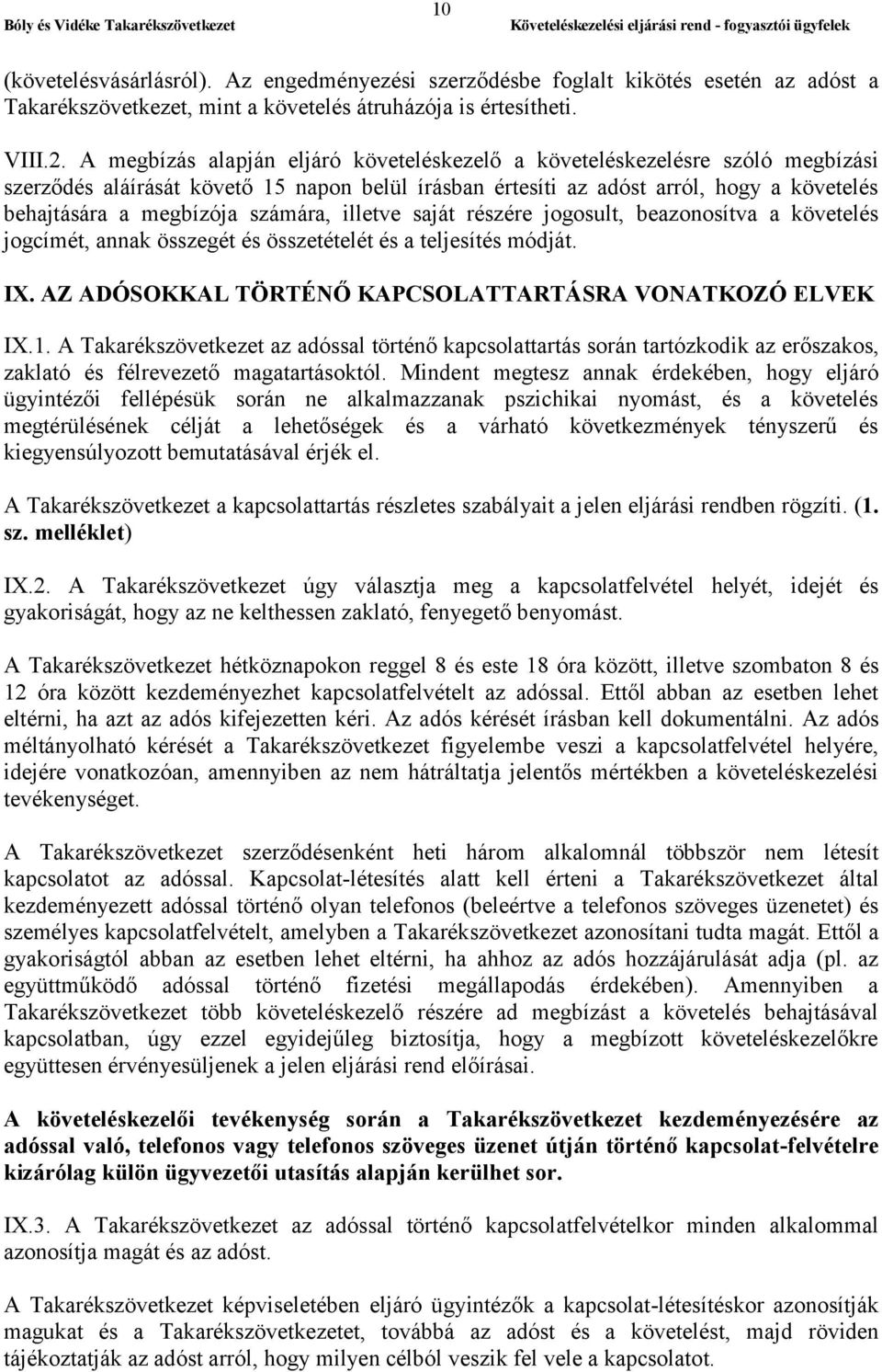 számára, illetve saját részére jogosult, beazonosítva a követelés jogcímét, annak összegét és összetételét és a teljesítés módját. IX. AZ ADÓSOKKAL TÖRTÉNŐ KAPCSOLATTARTÁSRA VONATKOZÓ ELVEK IX.1.
