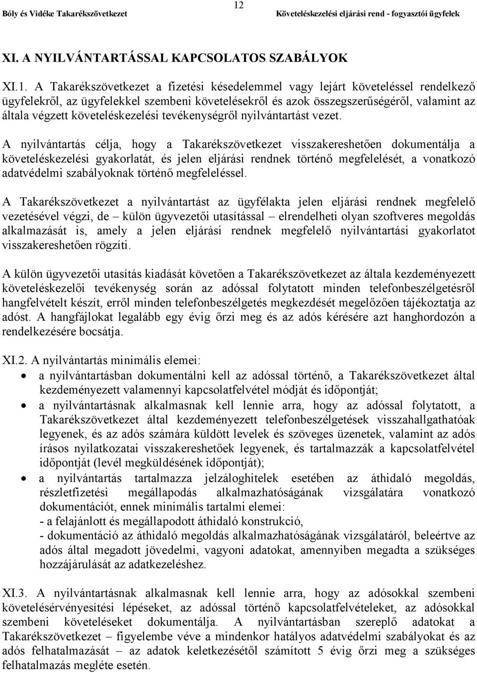A nyilvántartás célja, hogy a Takarékszövetkezet visszakereshetően dokumentálja a követeléskezelési gyakorlatát, és jelen eljárási rendnek történő megfelelését, a vonatkozó adatvédelmi szabályoknak