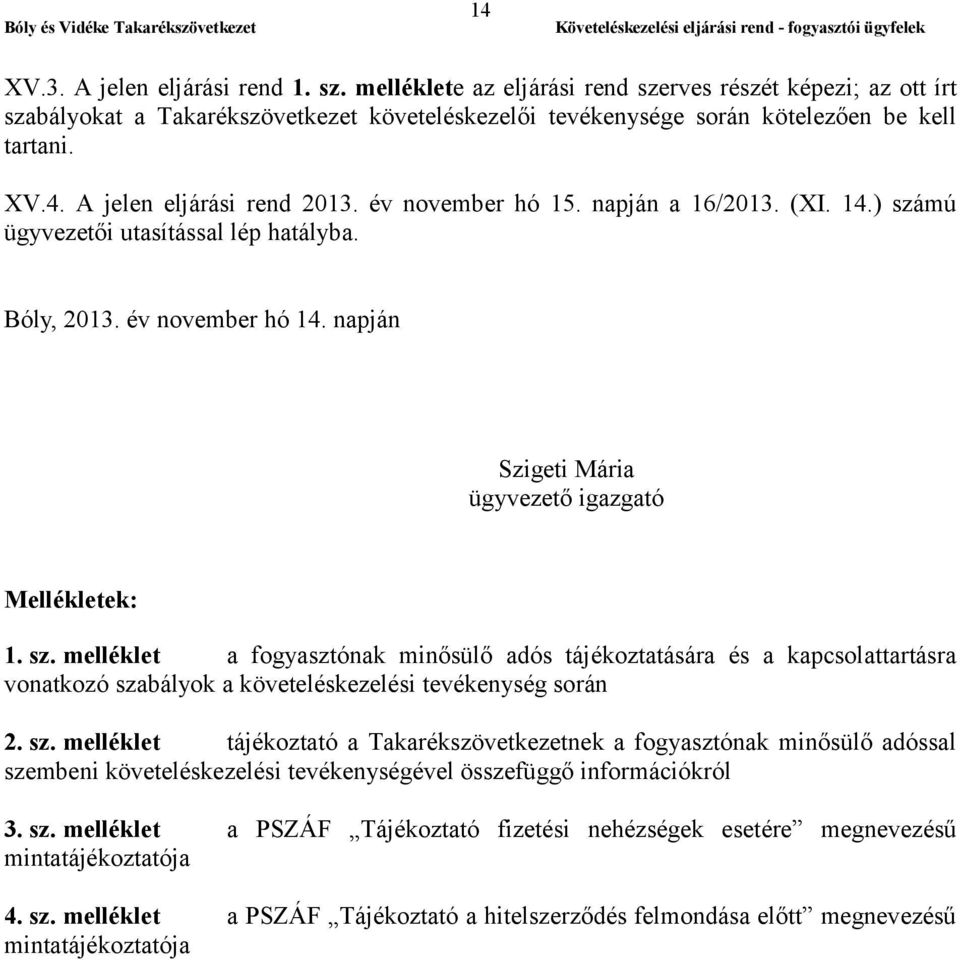 sz. melléklet tájékoztató a Takarékszövetkezetnek a fogyasztónak minősülő adóssal szembeni követeléskezelési tevékenységével összefüggő információkról 3. sz. melléklet a PSZÁF Tájékoztató fizetési nehézségek esetére megnevezésű mintatájékoztatója 4.