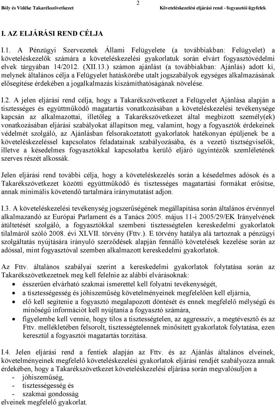 ) számon ajánlást (a továbbiakban: Ajánlás) adott ki, melynek általános célja a Felügyelet hatáskörébe utalt jogszabályok egységes alkalmazásának elősegítése érdekében a jogalkalmazás