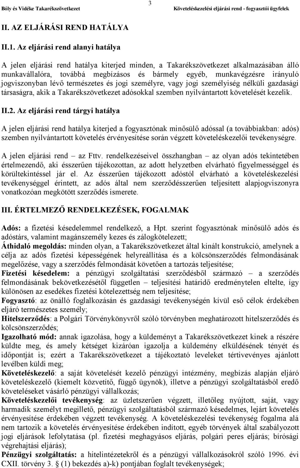 jogviszonyban lévő természetes és jogi személyre, vagy jogi személyiség nélküli gazdasági társaságra, akik a Takarékszövetkezet adósokkal szemben nyilvántartott követelését kezelik. II.2.