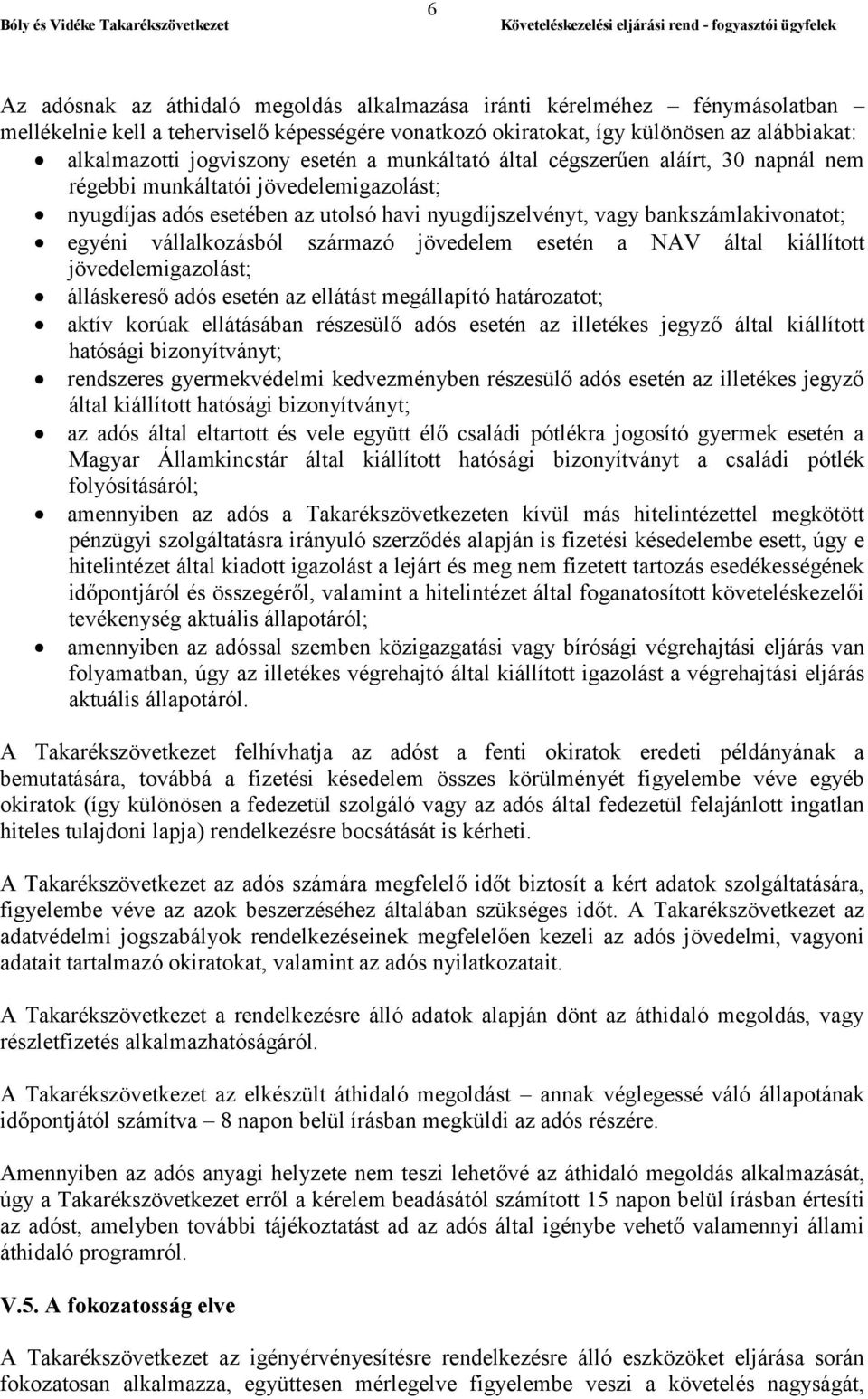 vállalkozásból származó jövedelem esetén a NAV által kiállított jövedelemigazolást; álláskereső adós esetén az ellátást megállapító határozatot; aktív korúak ellátásában részesülő adós esetén az