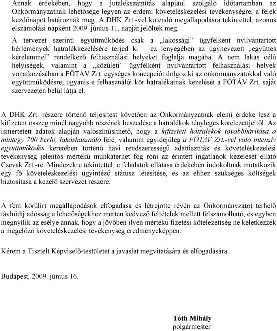 A tervezet szerinti együttműködés csak a lakossági ügyfélként nyilvántartott bérlemények hátralékkezelésére terjed ki ez lényegében az úgynevezett együttes kérelemmel rendelkező felhasználási