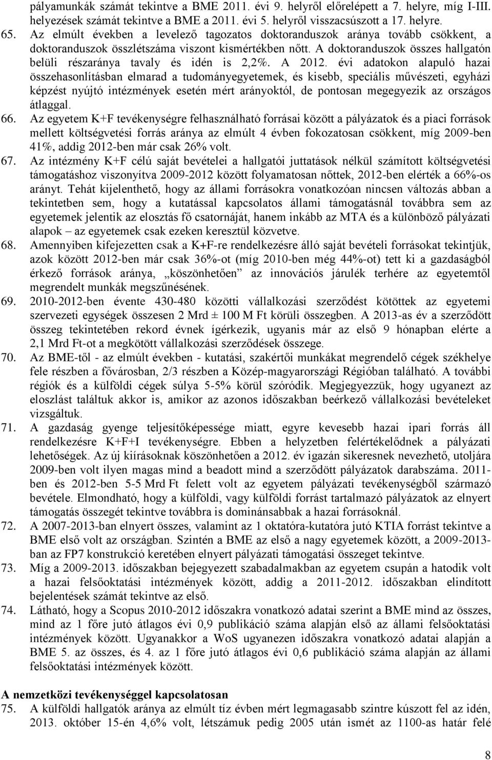 A doktoranduszok összes hallgatón belüli részaránya tavaly és idén is 2,2%. A 2012.