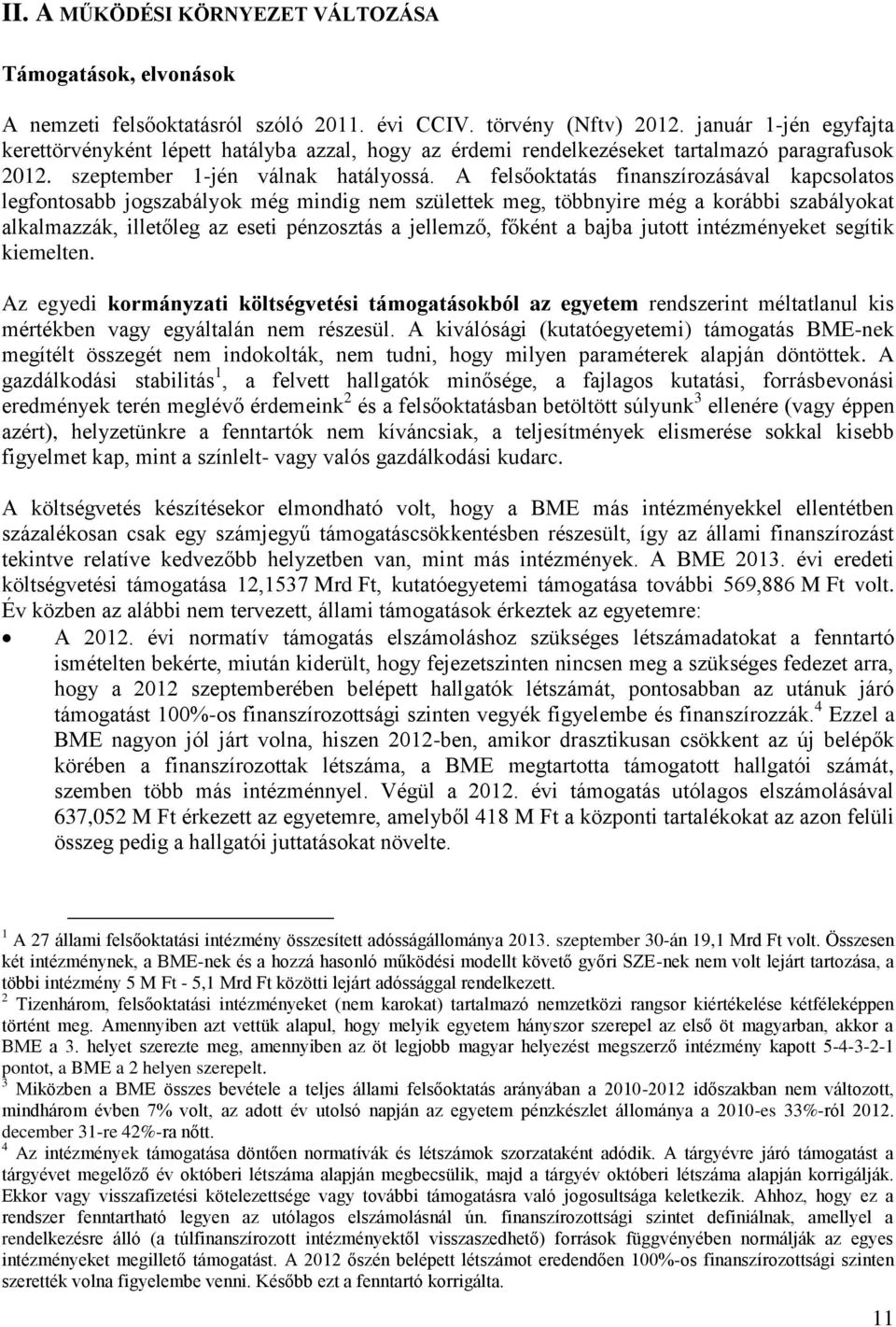 A felsőoktatás finanszírozásával kapcsolatos legfontosabb jogszabályok még mindig nem születtek meg, többnyire még a korábbi szabályokat alkalmazzák, illetőleg az eseti pénzosztás a jellemző, főként