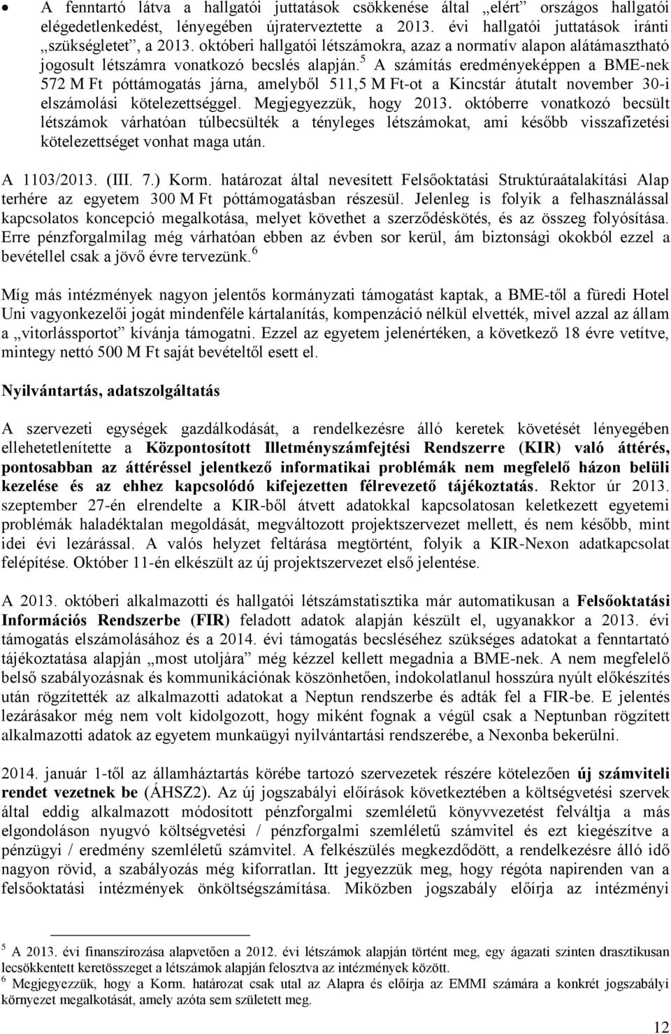 5 A számítás eredményeképpen a BME-nek 572 M Ft póttámogatás járna, amelyből 511,5 M Ft-ot a Kincstár átutalt november 30-i elszámolási kötelezettséggel. Megjegyezzük, hogy 2013.