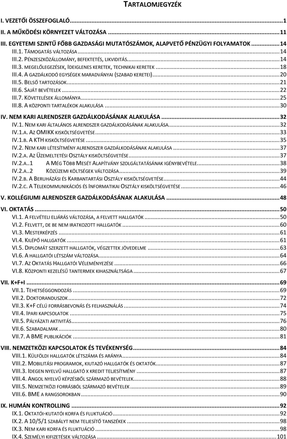 BELSŐ TARTOZÁSOK... 21 III.6. SAJÁT BEVÉTELEK... 22 III.7. KÖVETELÉSEK ÁLLOMÁNYA... 25 III.8. A KÖZPONTI TARTALÉKOK ALAKULÁSA... 30 IV. NEM KARI ALRENDSZER GAZDÁLKODÁSÁNAK ALAKULÁSA... 32 IV.1. NEM KARI ÁLTALÁNOS ALRENDSZER GAZDÁLKODÁSÁNAK ALAKULÁSA.