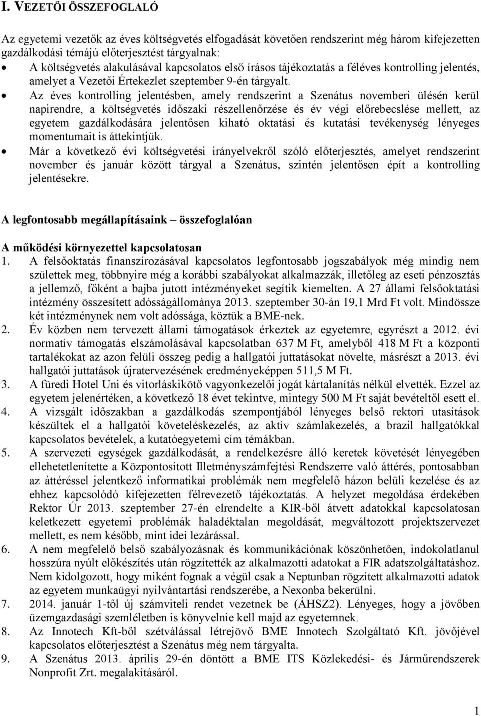Az éves kontrolling jelentésben, amely rendszerint a Szenátus novemberi ülésén kerül napirendre, a költségvetés időszaki részellenőrzése és év végi előrebecslése mellett, az egyetem gazdálkodására