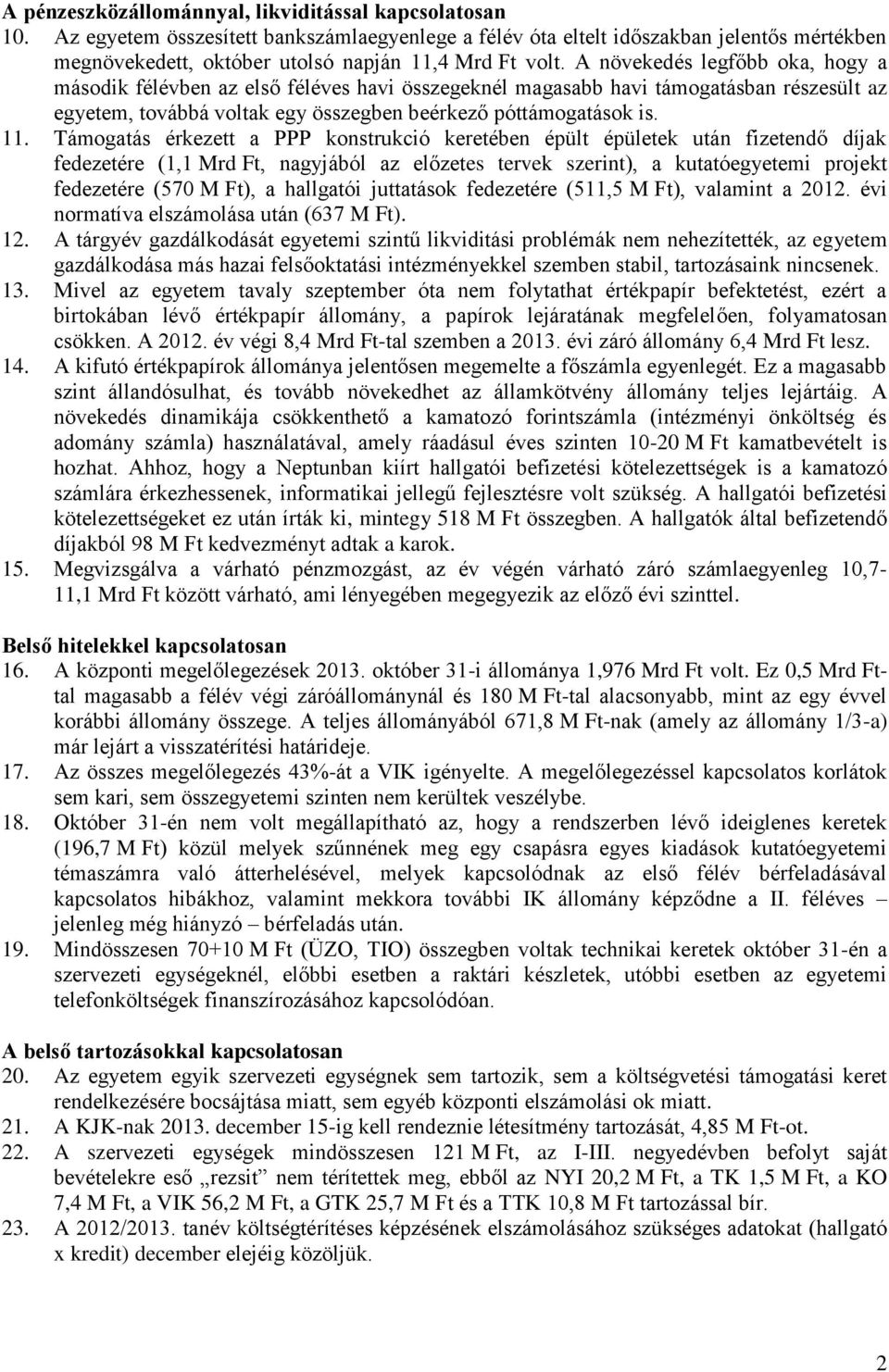 A növekedés legfőbb oka, hogy a második félévben az első féléves havi összegeknél magasabb havi támogatásban részesült az egyetem, továbbá voltak egy összegben beérkező póttámogatások is. 11.
