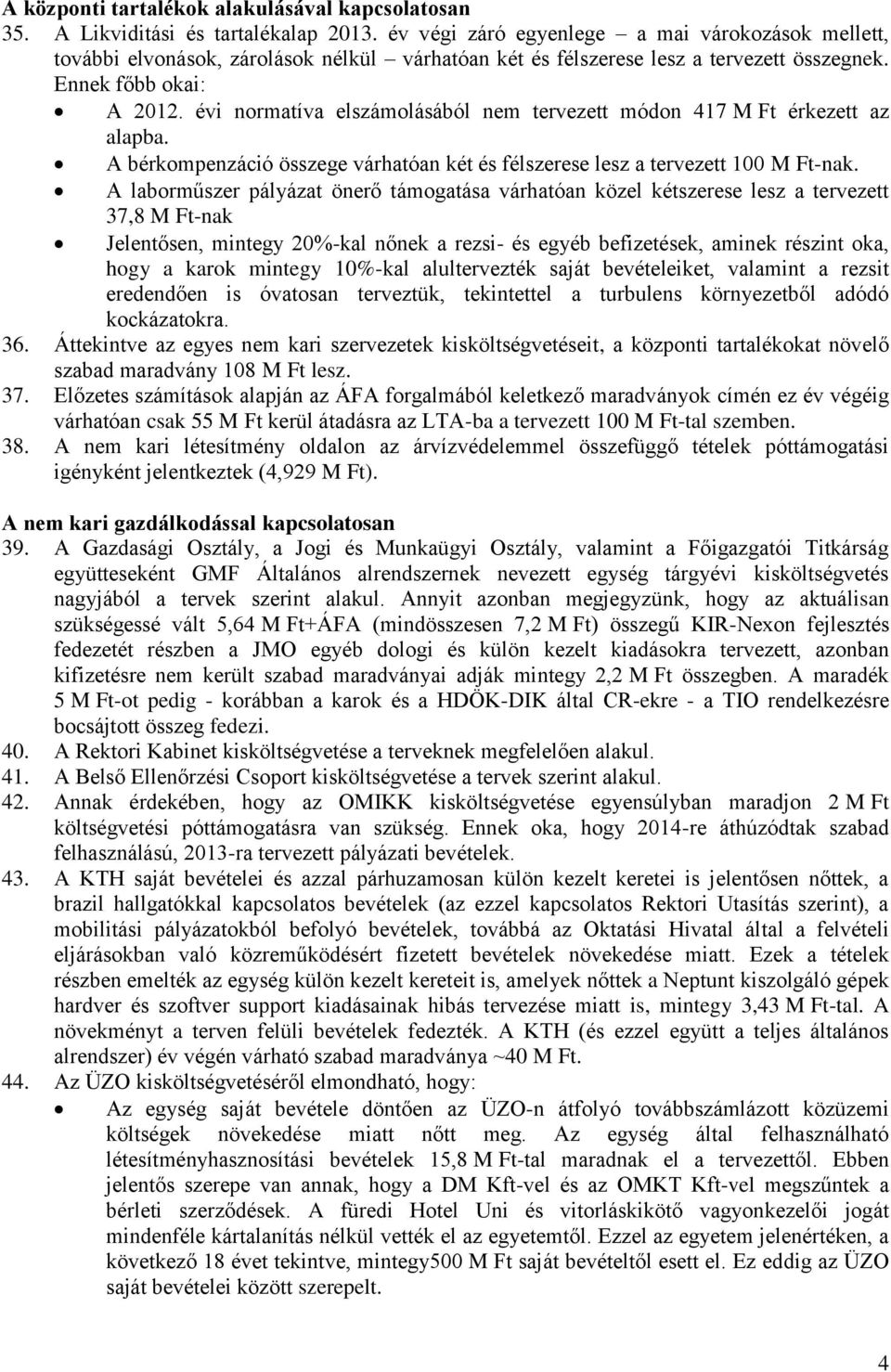évi normatíva elszámolásából nem tervezett módon 417 M Ft érkezett az alapba. A bérkompenzáció összege várhatóan két és félszerese lesz a tervezett 100 M Ft-nak.