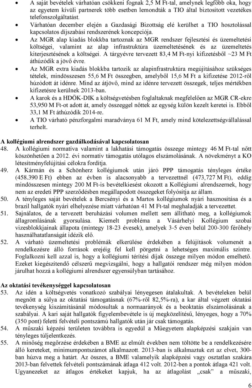 Az MGR alap kiadás blokkba tartoznak az MGR rendszer fejlesztési és üzemeltetési költségei, valamint az alap infrastruktúra üzemeltetésének és az üzemeltetés kiterjesztésének a költségei.