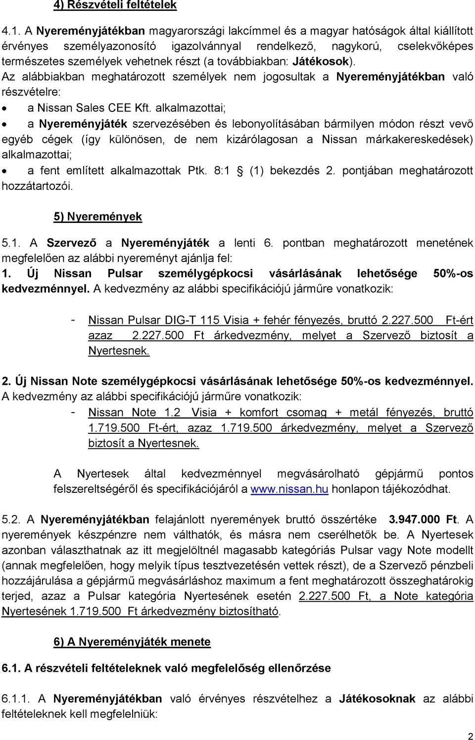 Az alábbiakban meghatározott személyek nem jogosultak a Nyereményjátékban való részvételre: a Nissan Sales CEE Kft.
