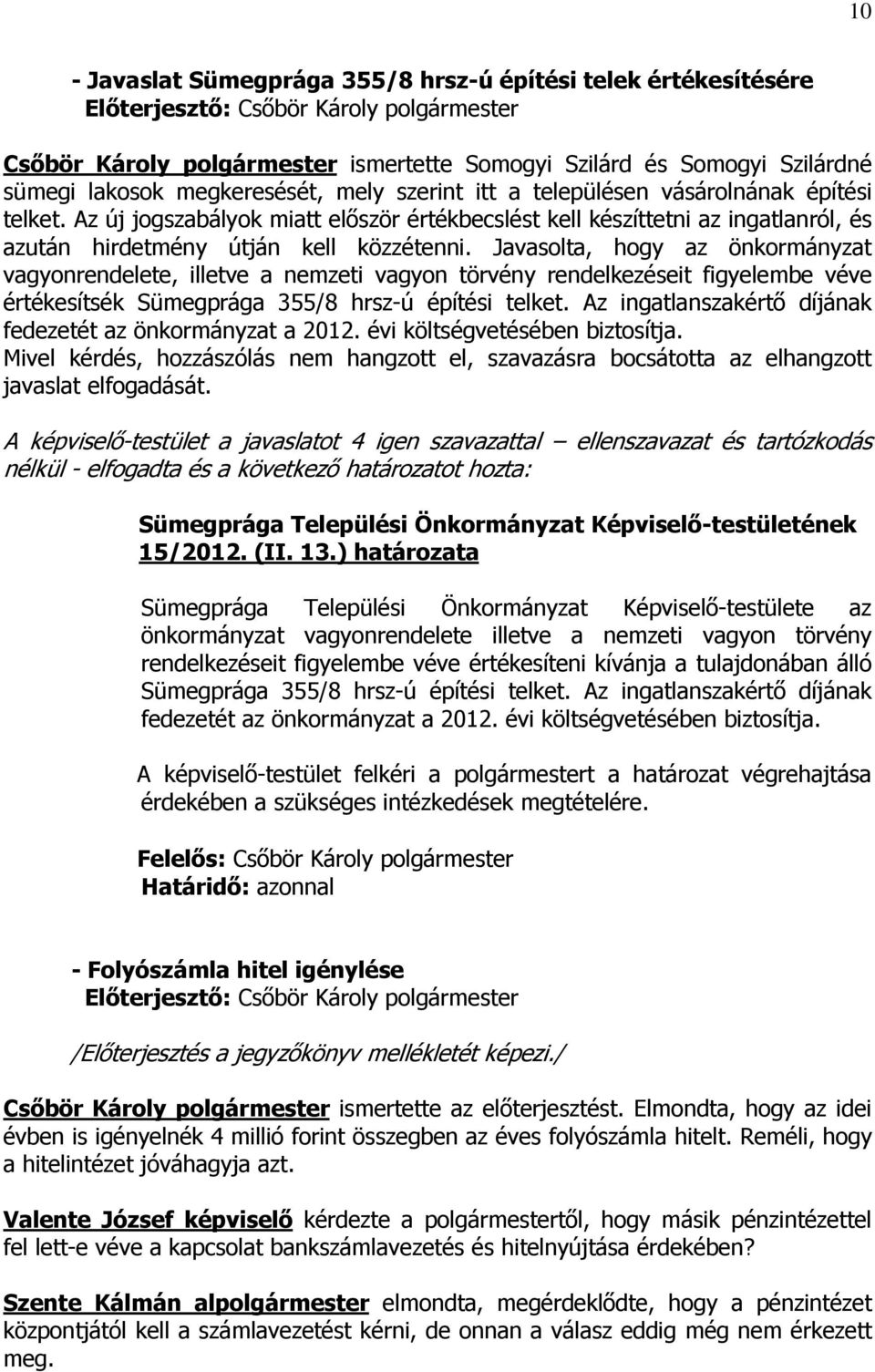 Javasolta, hogy az önkormányzat vagyonrendelete, illetve a nemzeti vagyon törvény rendelkezéseit figyelembe véve értékesítsék Sümegprága 355/8 hrsz-ú építési telket.