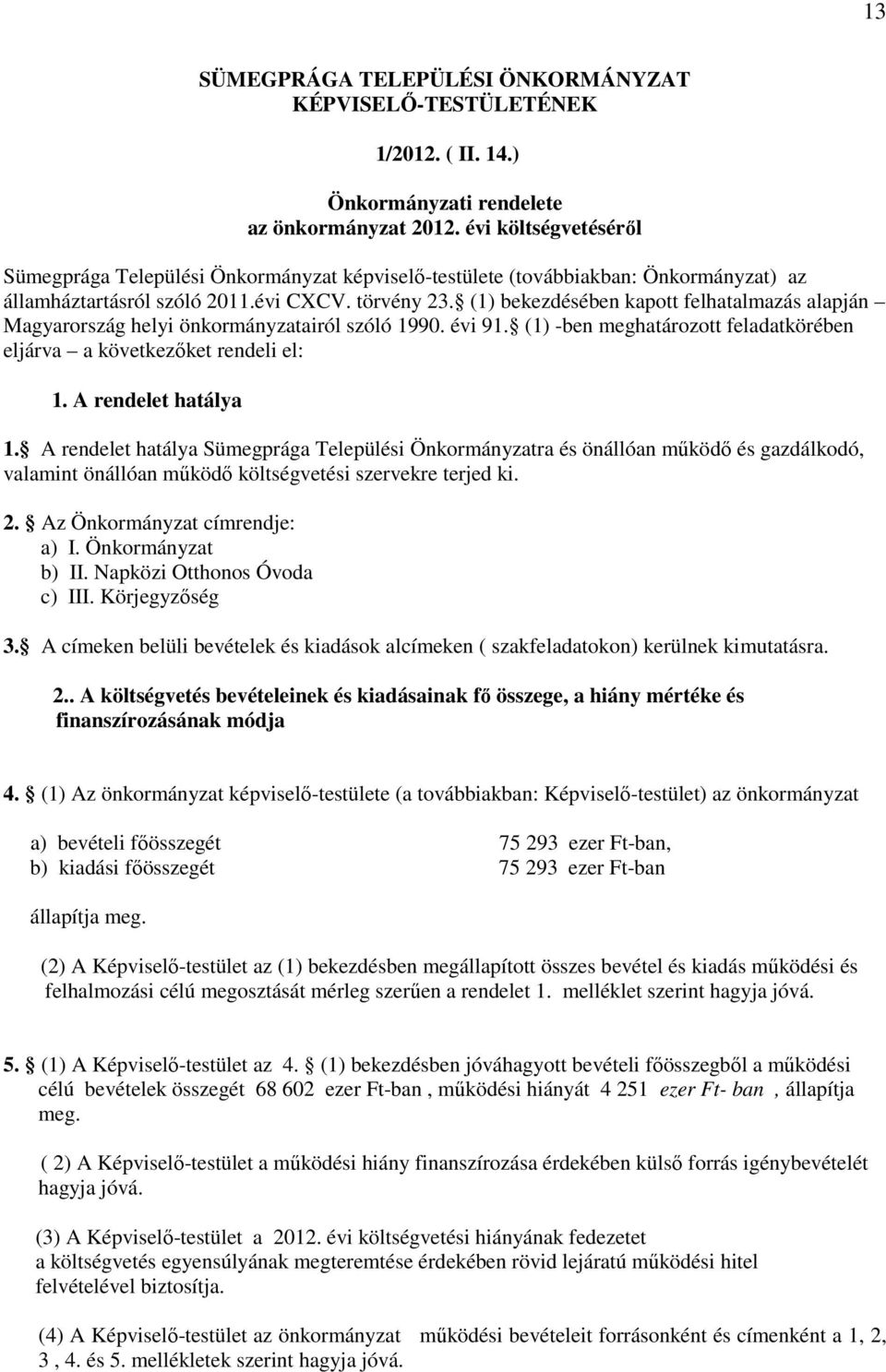 (1) bekezdésében kapott felhatalmazás alapján Magyarország helyi önkormányzatairól szóló 1990. évi 91. (1) -ben meghatározott feladatkörében eljárva a következőket rendeli el: 1. A rendelet hatálya 1.