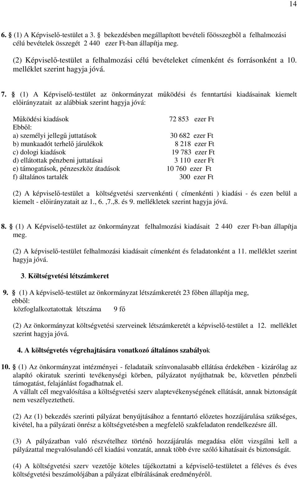 (1) A Képviselő-testület az önkormányzat működési és fenntartási kiadásainak kiemelt előirányzatait az alábbiak szerint hagyja jóvá: Működési kiadások 72 853 ezer Ft Ebből: a) személyi jellegű