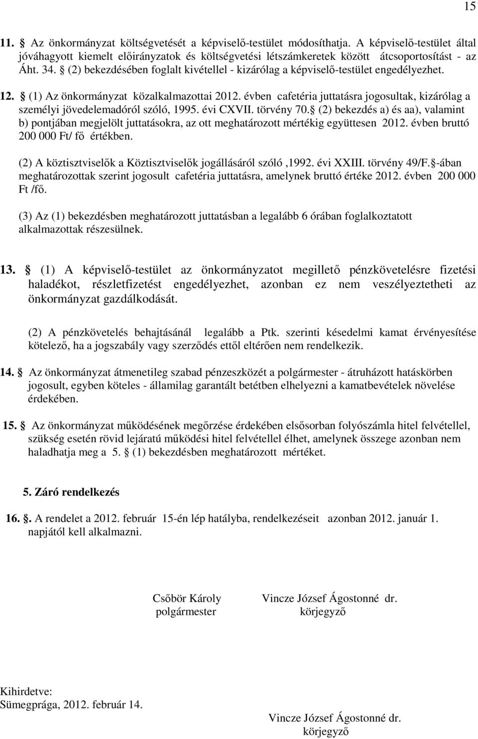 évben cafetéria juttatásra jogosultak, kizárólag a személyi jövedelemadóról szóló, 1995. évi CXVII. törvény 70.