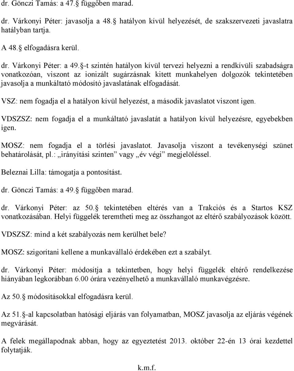 elfogadását. VSZ: nem fogadja el a hatályon kívül helyezést, a második javaslatot viszont igen. VDSZSZ: nem fogadja el a munkáltató javaslatát a hatályon kívül helyezésre, egyebekben igen.