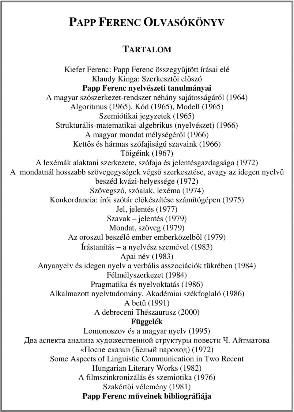 hármas szófajiságú szavaink (1966) Tőigéink (1967) A lexémák alaktani szerkezete, szófaja és jelentésgazdagsága (1972) A mondatnál hosszabb szövegegységek végső szerkesztése, avagy az idegen nyelvű