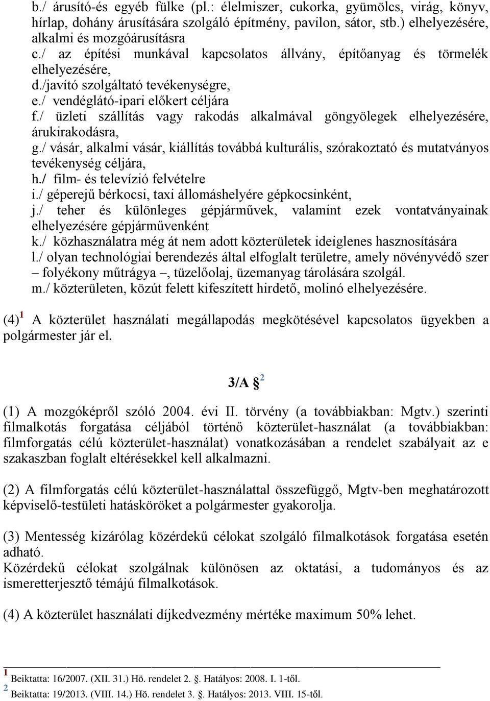 / üzleti szállítás vagy rakodás alkalmával göngyölegek elhelyezésére, árukirakodásra, g./ vásár, alkalmi vásár, kiállítás továbbá kulturális, szórakoztató és mutatványos tevékenység céljára, h.