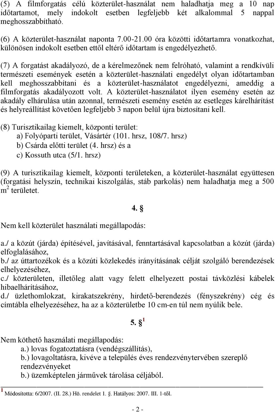 (7) A forgatást akadályozó, de a kérelmezőnek nem felróható, valamint a rendkívüli természeti események esetén a közterület-használati engedélyt olyan időtartamban kell meghosszabbítani és a