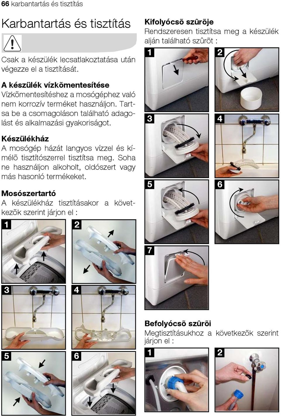 használjon. Tartsa be a csomagoláson található adagolást és alkalmazási gyakoriságot. Készülékház A mosógép házát langyos vízzel és kímélõ tisztítószerrel tisztítsa meg.