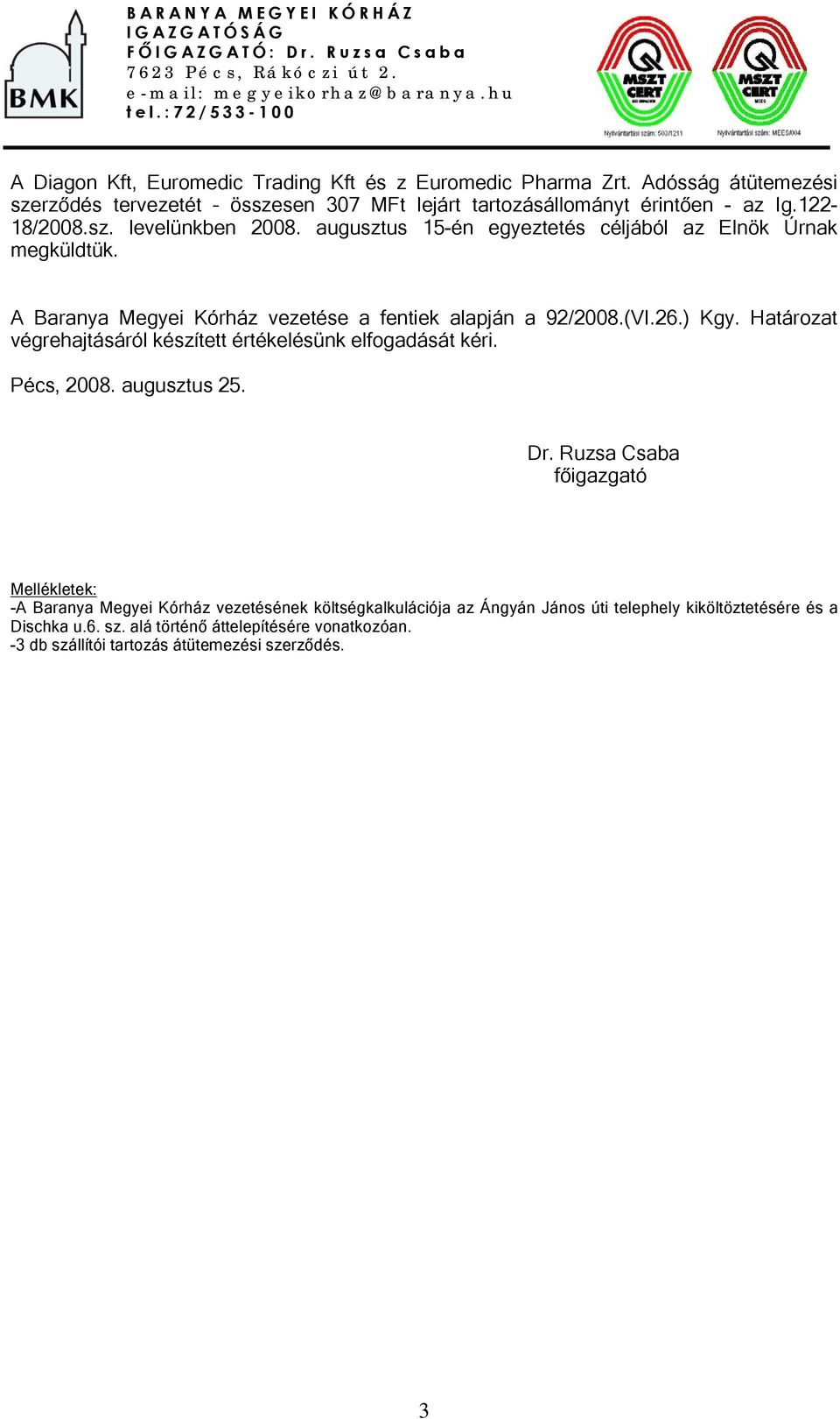 A Baranya Megyei Kórház vezetése a fentiek alapján a 92/2008.(VI.26.) Kgy. Határozat végrehajtásáról készített értékelésünk elfogadását kéri. Pécs, 2008. augusztus 25. Dr.