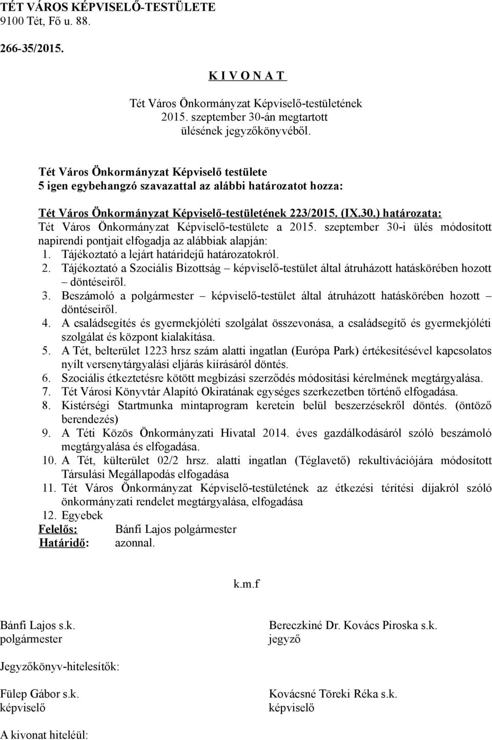 Tájékoztató a Szociális Bizottság -testület által átruházott hatáskörében hozott döntéseiről. 3. Beszámoló a -testület által átruházott hatáskörében hozott döntéseiről. 4.